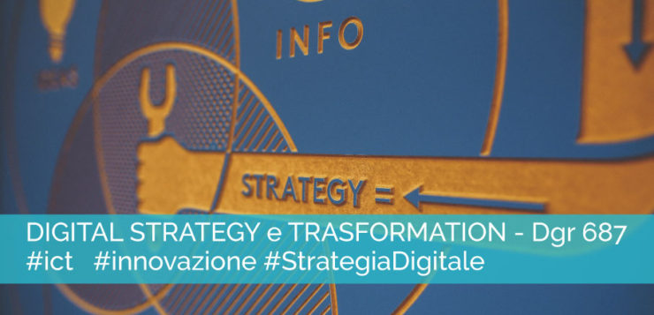 DIGITAL STRATEGY e TRASFORMATION - Dgr 687 #ict #innovazione #StrategiaDigitale